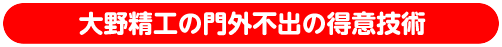 大野精工の門外不出の得意技術